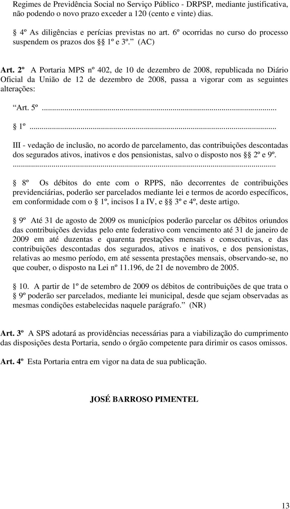 2º A Portaria MPS nº 402, de 10 de dezembro de 2008, republicada no Diário Oficial da União de 12 de dezembro de 2008, passa a vigorar com as seguintes alterações: Art. 5º... 1º.