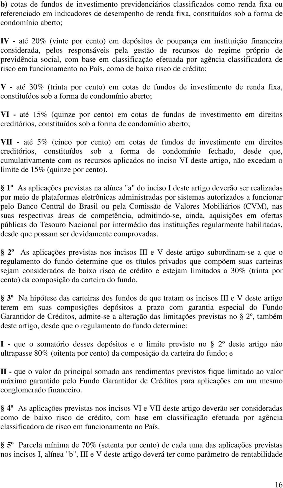 efetuada por agência classificadora de risco em funcionamento no País, como de baixo risco de crédito; V - até 30% (trinta por cento) em cotas de fundos de investimento de renda fixa, constituídos