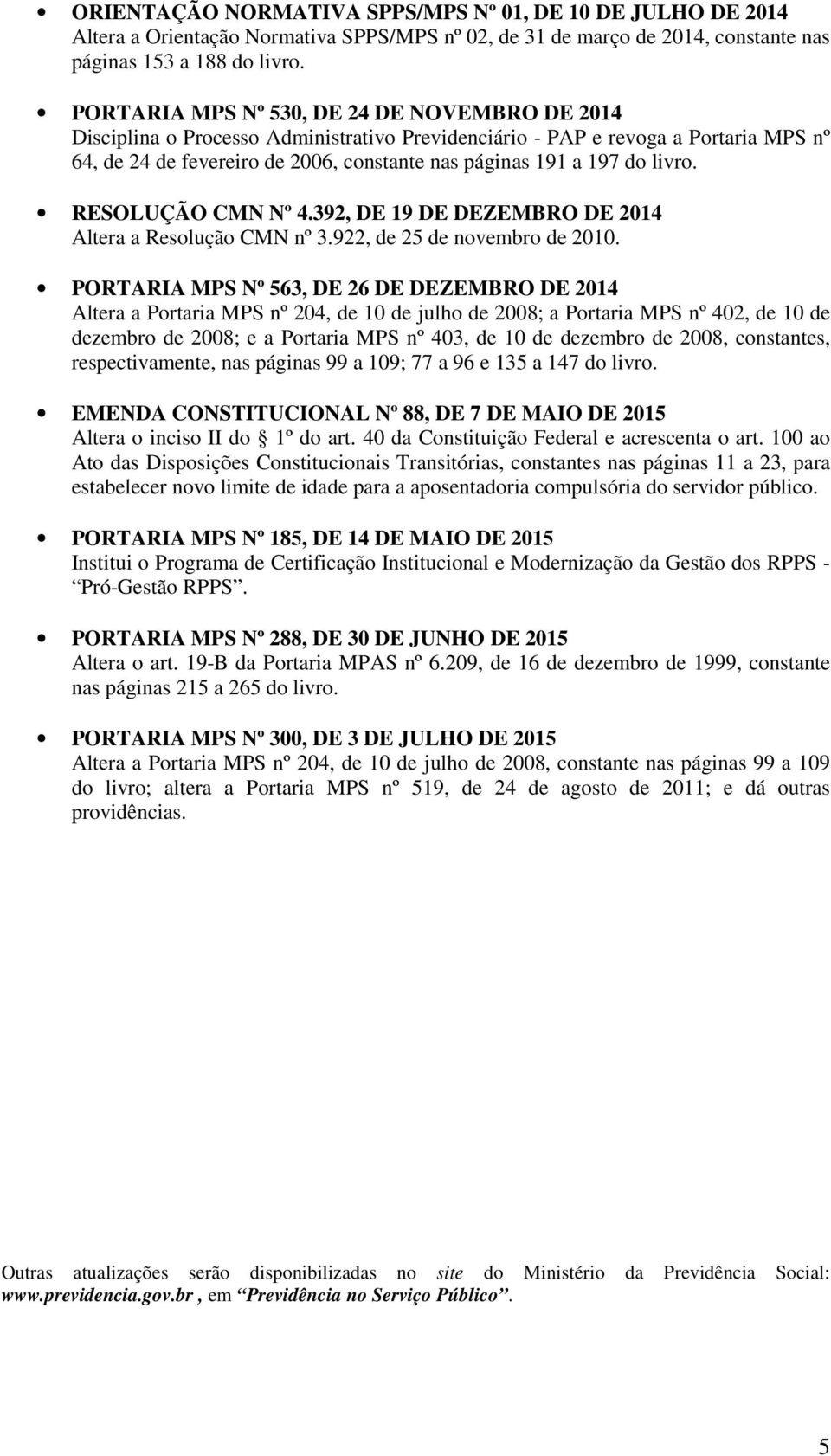 livro. RESOLUÇÃO CMN Nº 4.392, DE 19 DE DEZEMBRO DE 2014 Altera a Resolução CMN nº 3.922, de 25 de novembro de 2010.