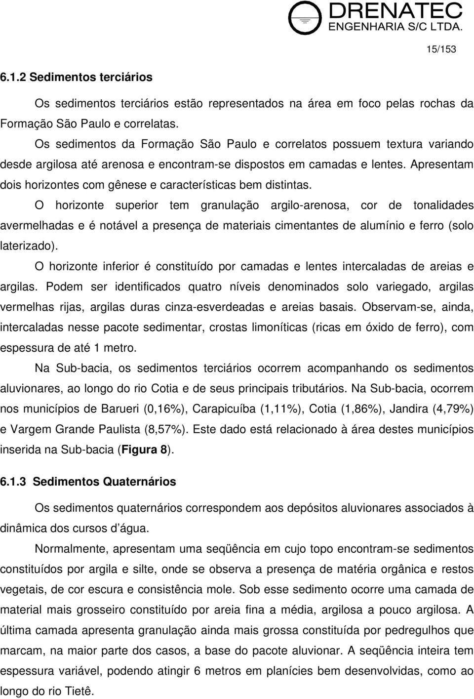 Apresentam dois horizontes com gênese e características bem distintas.