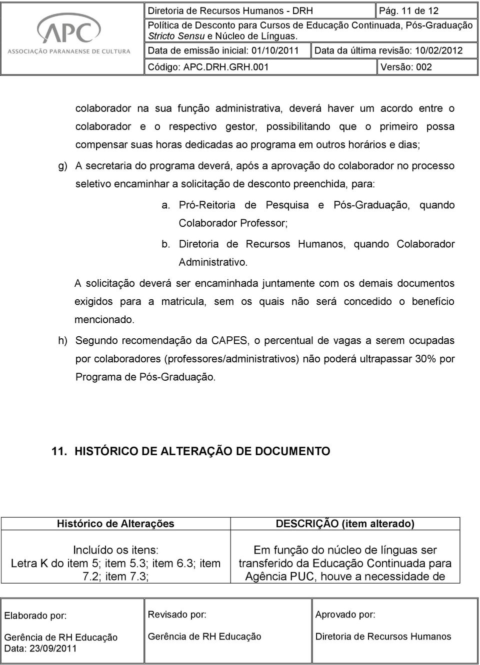 outros horários e dias; g) A secretaria do programa deverá, após a aprovação do colaborador no processo seletivo encaminhar a solicitação de desconto preenchida, para: a.