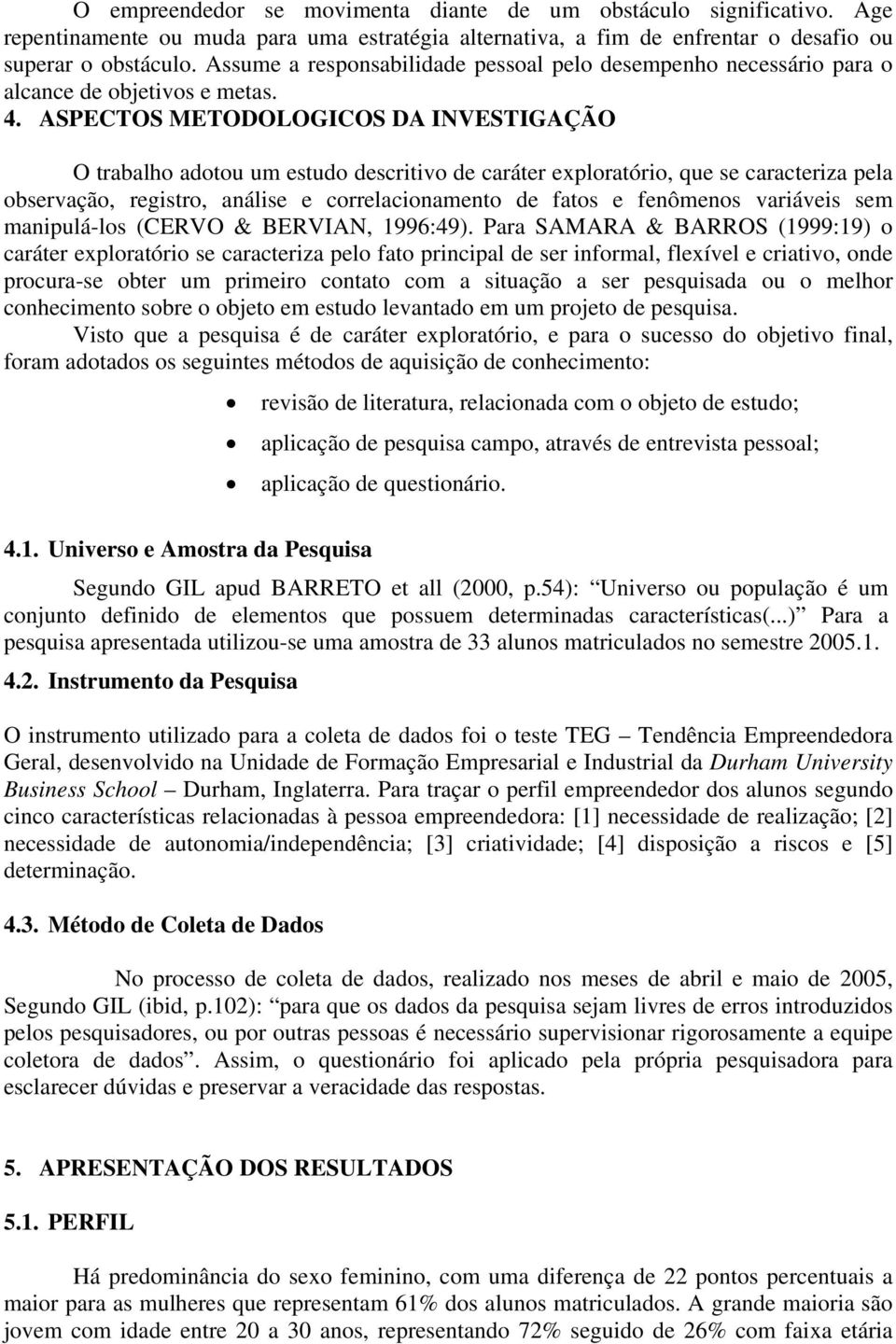 ASPECTOS METODOLOGICOS DA INVESTIGAÇÃO O trabalho adotou um estudo descritivo de caráter exploratório, que se caracteriza pela observação, registro, análise e correlacionamento de fatos e fenômenos