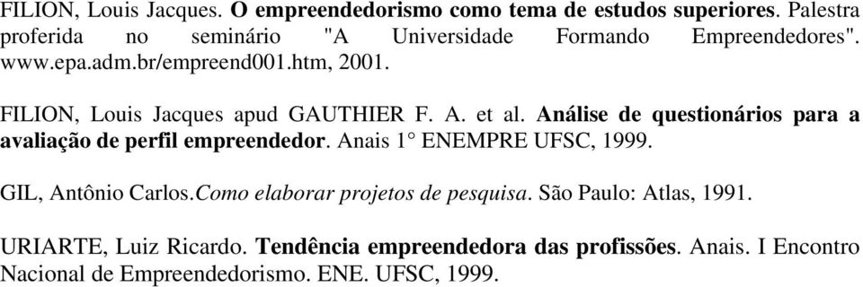 FILION, Louis Jacques apud GAUTHIER F. A. et al. Análise de questionários para a avaliação de perfil empreendedor.