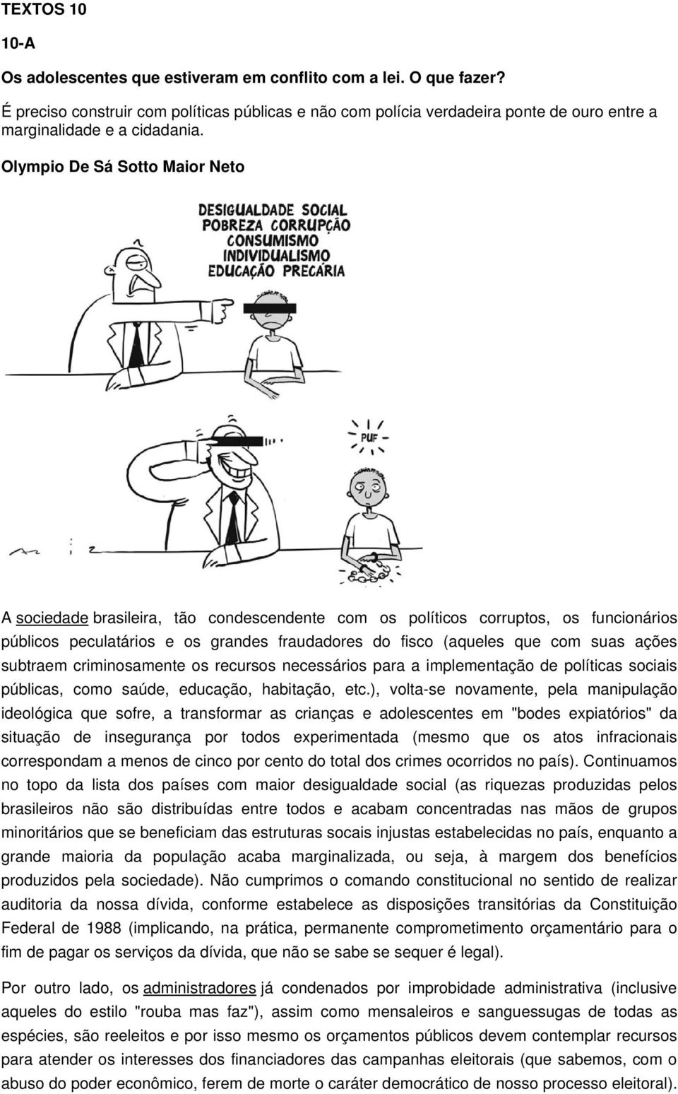 Olympio De Sá Sotto Maior Neto A sociedade brasileira, tão condescendente com os políticos corruptos, os funcionários públicos peculatários e os grandes fraudadores do fisco (aqueles que com suas