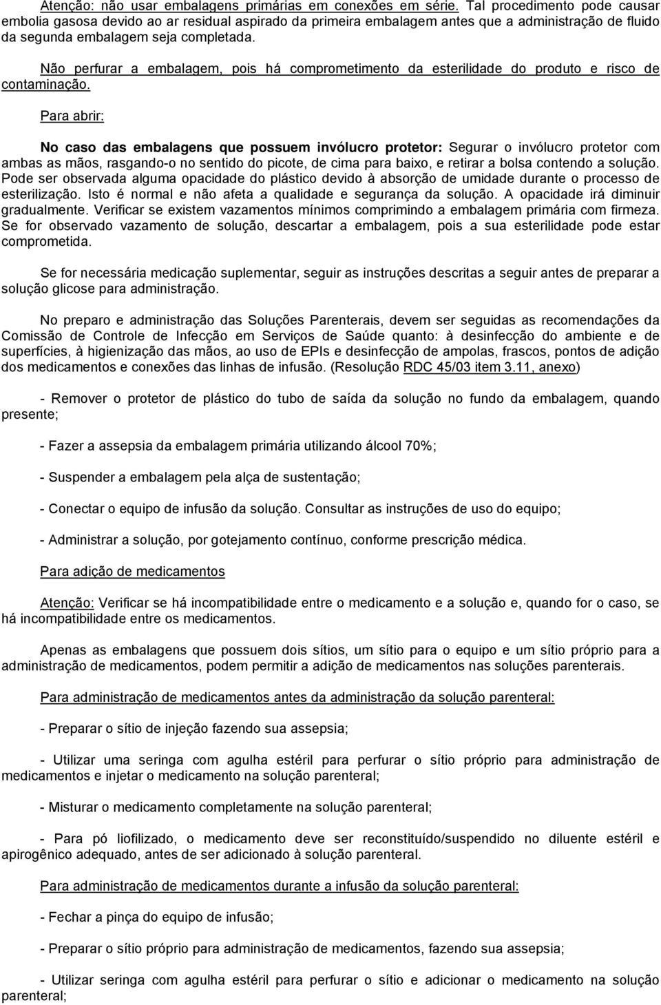 Não perfurar a embalagem, pois há comprometimento da esterilidade do produto e risco de contaminação.