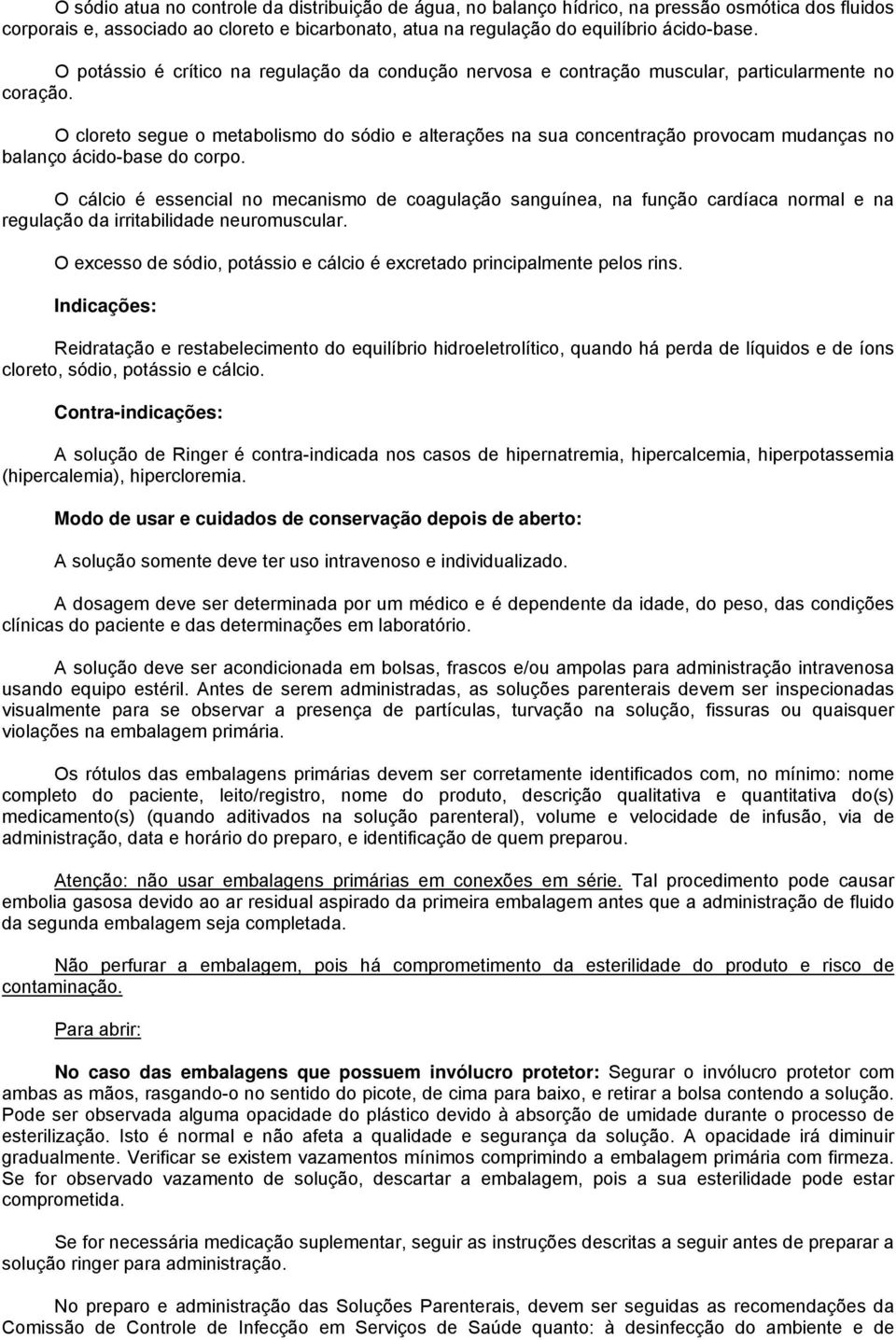 O cloreto segue o metabolismo do sódio e alterações na sua concentração provocam mudanças no balanço ácido-base do corpo.