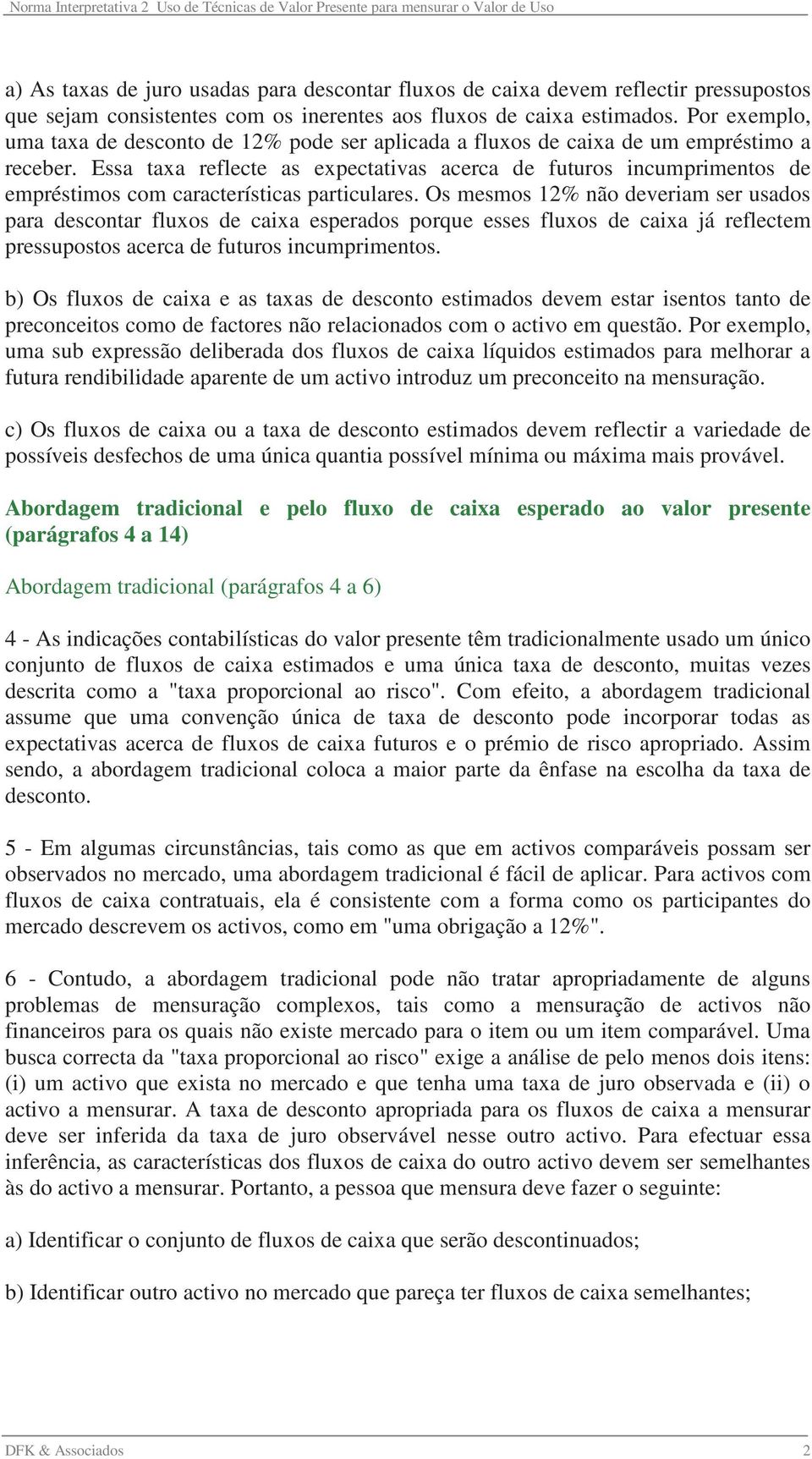 Essa taxa reflecte as expectativas acerca de futuros incumprimentos de empréstimos com características particulares.