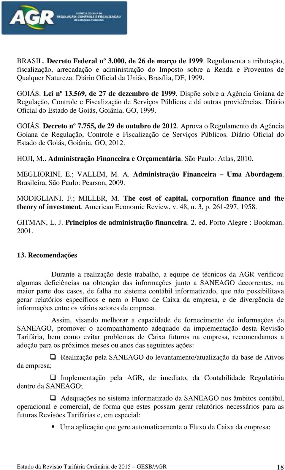 Dispõe sobre a Agência Goiana de Regulação, Controle e Fiscalização de Serviços Públicos e dá outras providências. Diário Oficial do Estado de Goiás, Goiânia, GO, 1999. GOIÁS. Decreto nº 7.