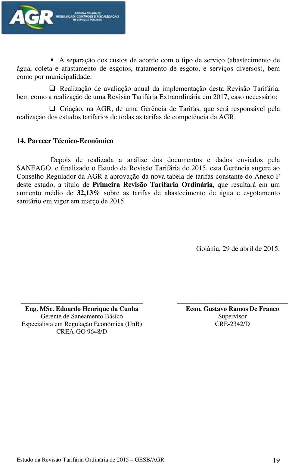 Tarifas, que será responsável pela realização dos estudos tarifários de todas as tarifas de competência da AGR. 14.