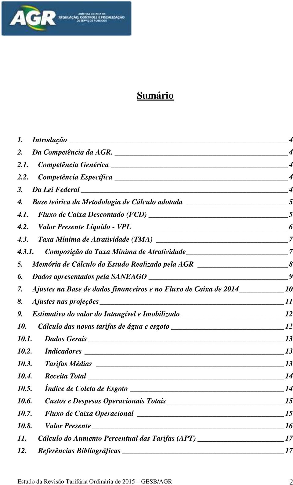 Dados apresentados pela SANEAGO 9 7. Ajustes na Base de dados financeiros e no Fluxo de Caixa de 2014 10 8. Ajustes nas projeções 11 9. Estimativa do valor do Intangível e Imobilizado 12 10.