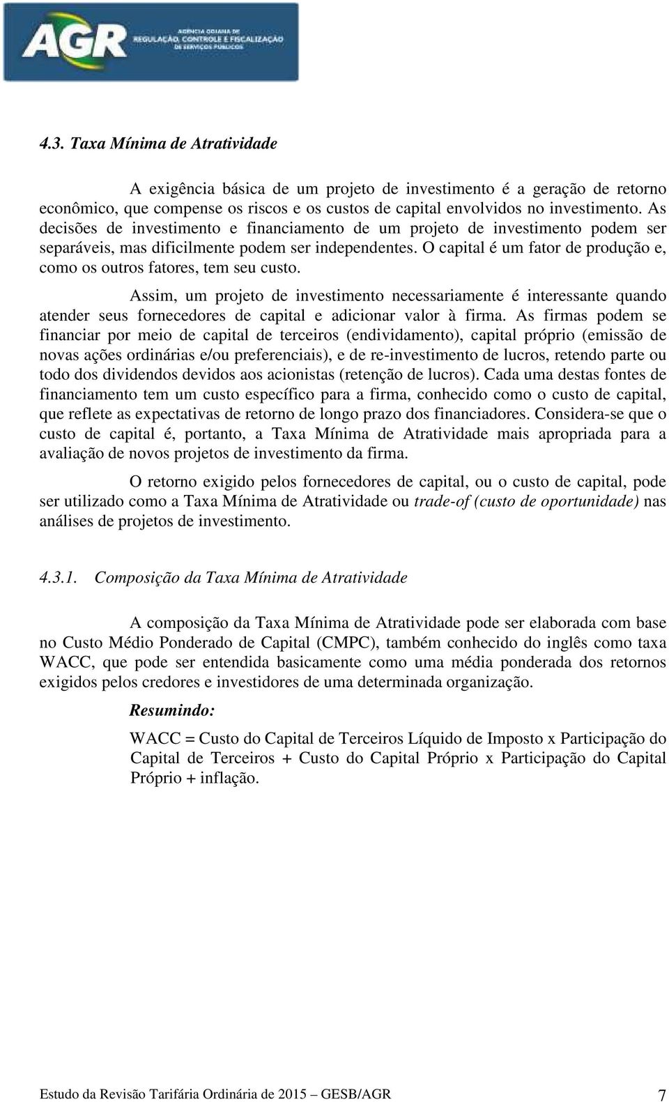 O capital é um fator de produção e, como os outros fatores, tem seu custo.