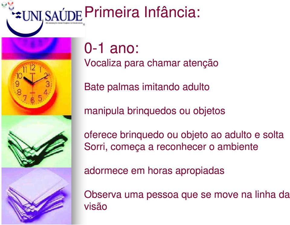 objeto ao adulto e solta Sorri, começa a reconhecer o ambiente