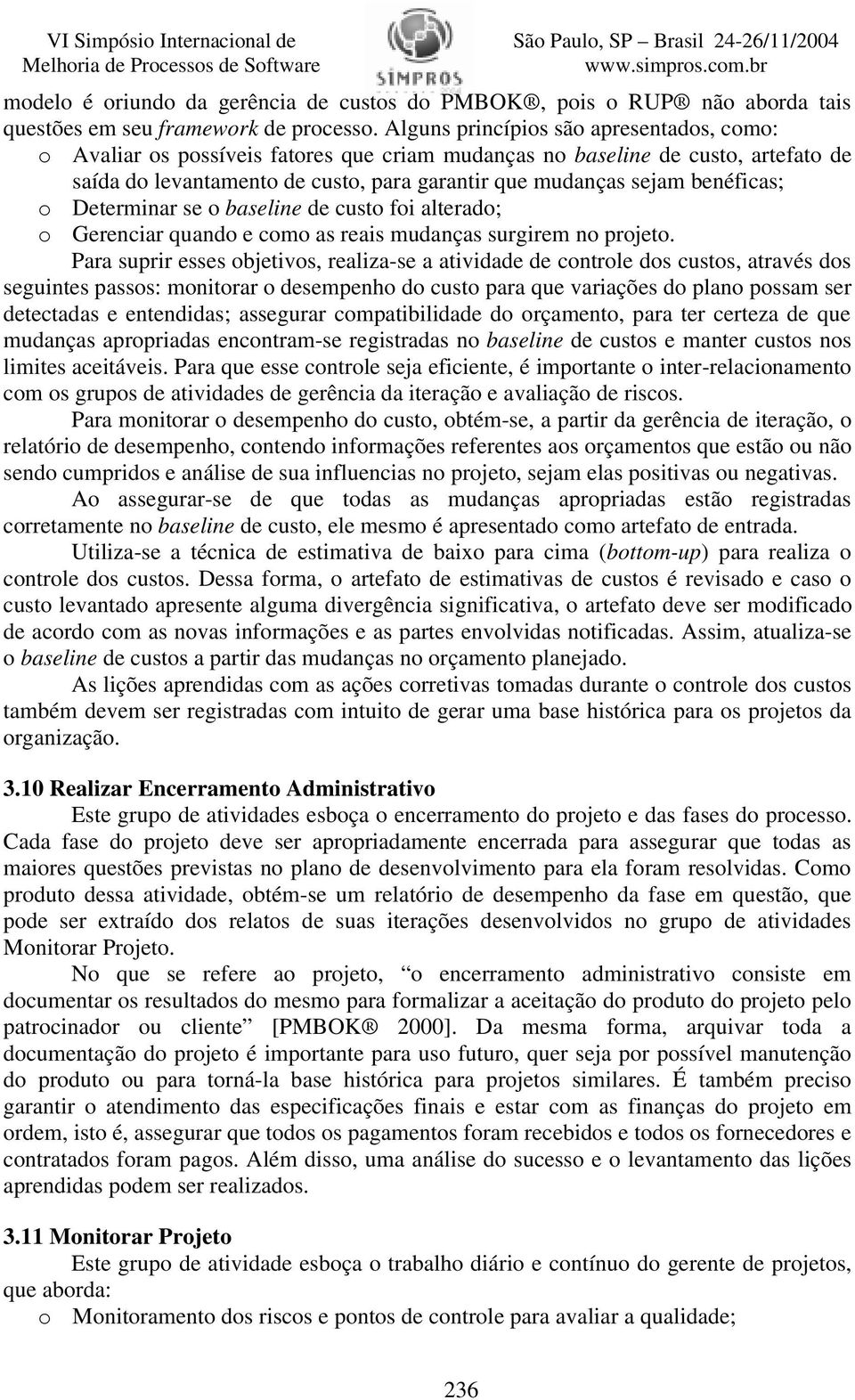 benéficas; o Determinar se o baseline de custo foi alterado; o Gerenciar quando e como as reais mudanças surgirem no projeto.