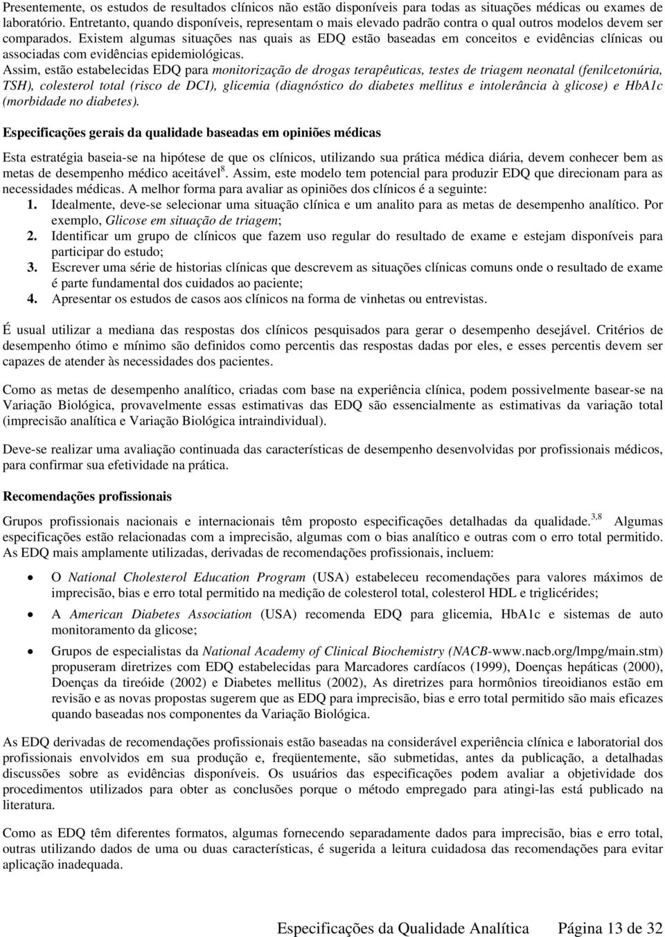 Existem algumas situações nas quais as EDQ estão baseadas em conceitos e evidências clínicas ou associadas com evidências epidemiológicas.