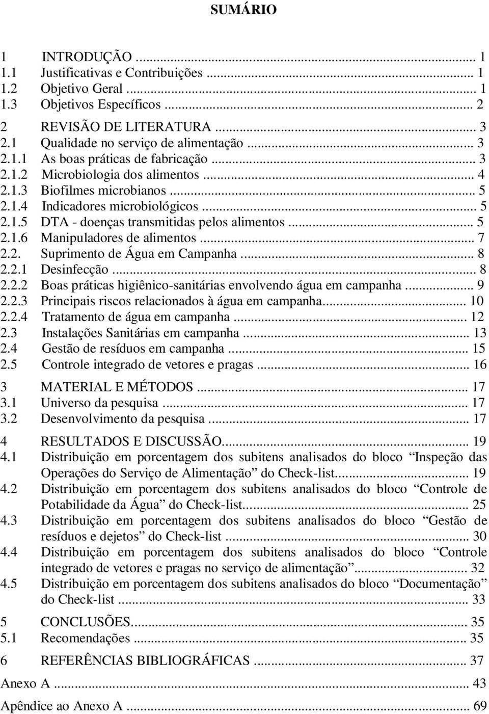 .. 7 2.2. Suprimento de Água em Campanha... 8 2.2.1 Desinfecção... 8 2.2.2 Boas práticas higiênico-sanitárias envolvendo água em campanha... 9 2.2.3 Principais riscos relacionados à água em campanha.