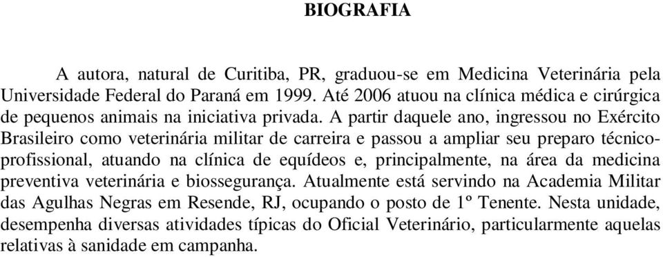 A partir daquele ano, ingressou no Exército Brasileiro como veterinária militar de carreira e passou a ampliar seu preparo técnicoprofissional, atuando na clínica de equídeos e,