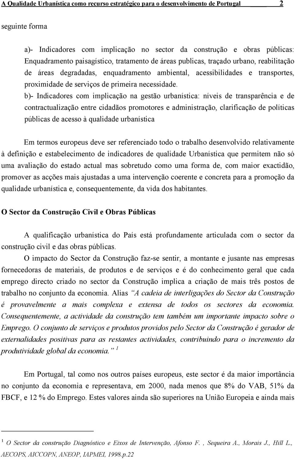 b)- Indicadores com implicação na gestão urbanística: níveis de transparência e de contractualização entre cidadãos promotores e administração, clarificação de políticas públicas de acesso à