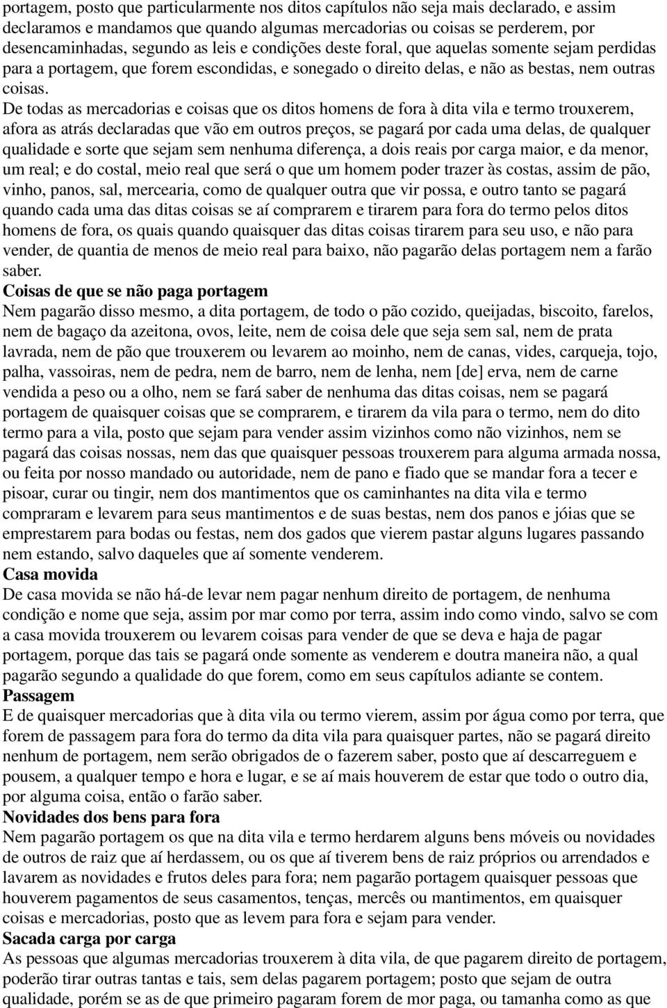 De todas as mercadorias e coisas que os ditos homens de fora à dita vila e termo trouxerem, afora as atrás declaradas que vão em outros preços, se pagará por cada uma delas, de qualquer qualidade e