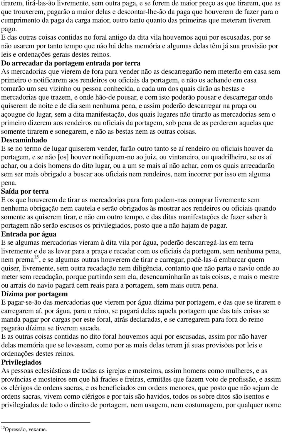 E das outras coisas contidas no foral antigo da dita vila houvemos aqui por escusadas, por se não usarem por tanto tempo que não há delas memória e algumas delas têm já sua provisão por leis e