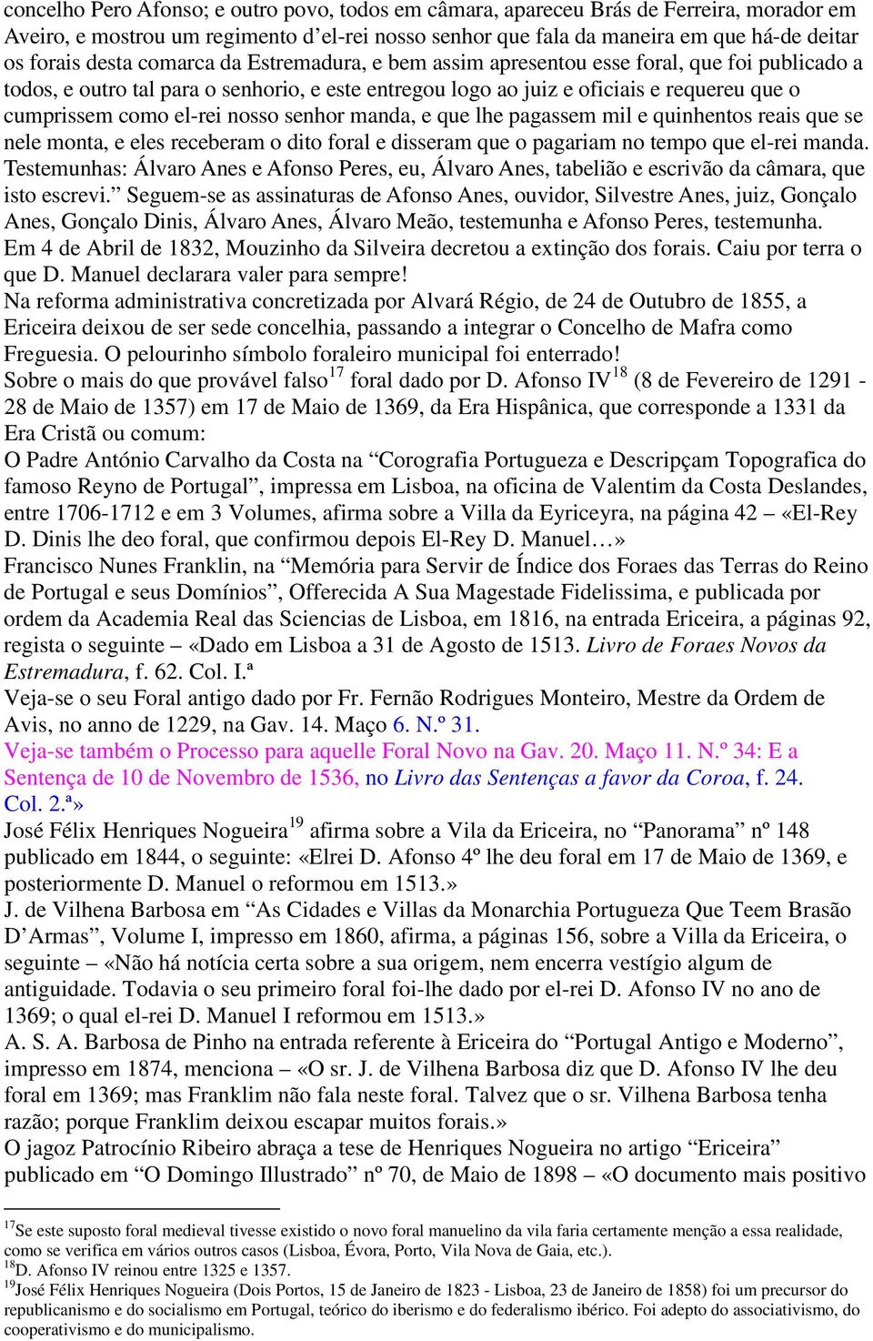 nosso senhor manda, e que lhe pagassem mil e quinhentos reais que se nele monta, e eles receberam o dito foral e disseram que o pagariam no tempo que el-rei manda.