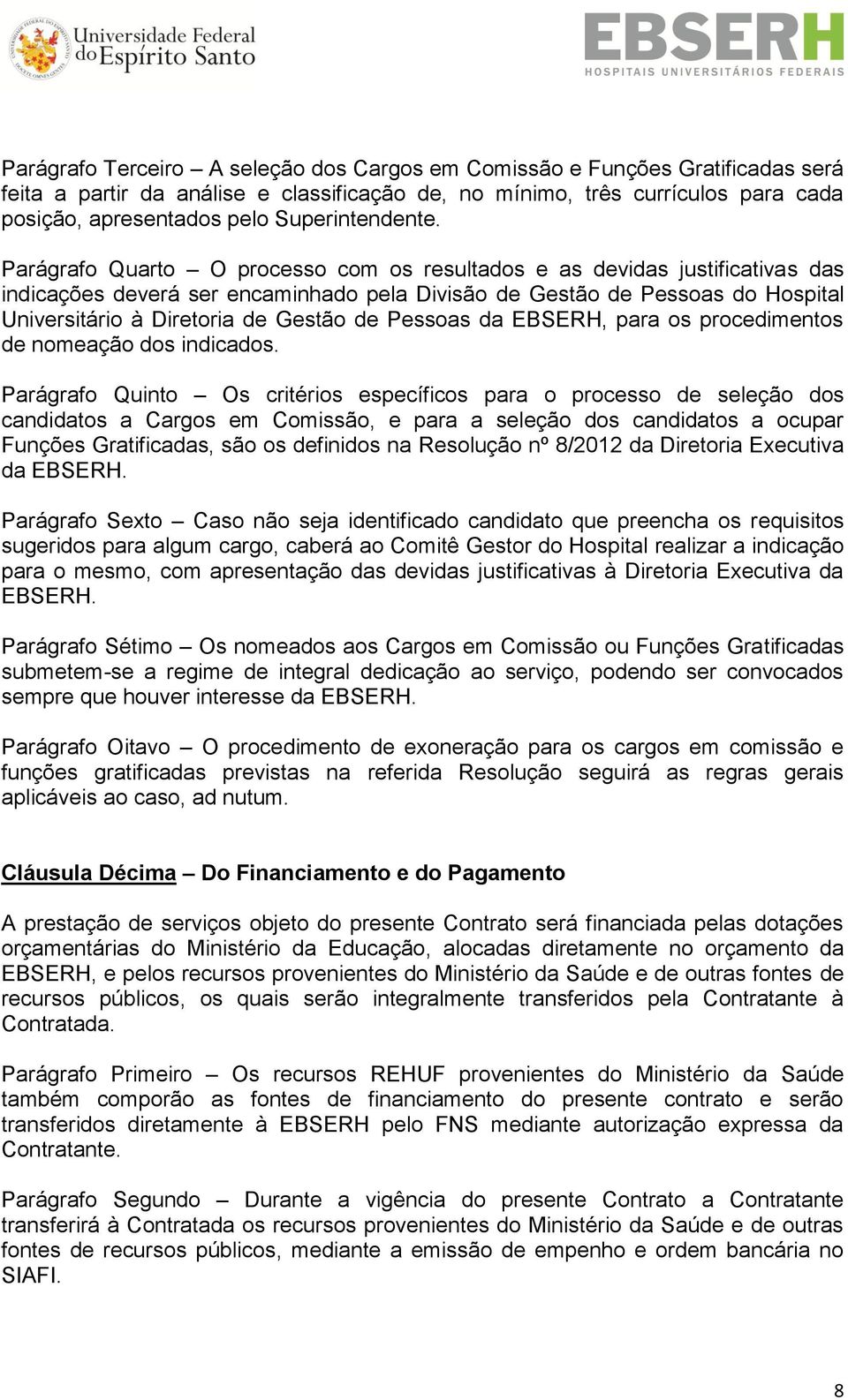 Parágrafo Quarto O processo com os resultados e as devidas justificativas das indicações deverá ser encaminhado pela Divisão de Gestão de Pessoas do Hospital Universitário à Diretoria de Gestão de