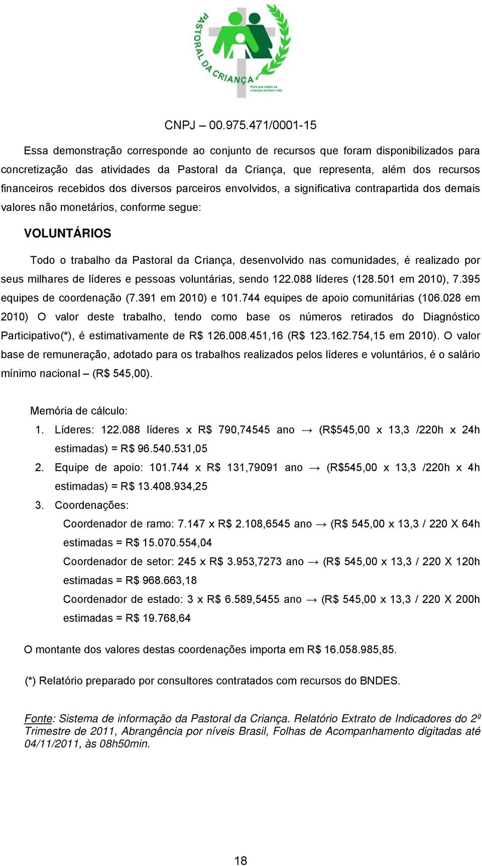 realizado por seus milhares de líderes e pessoas voluntárias, sendo 122.088 líderes (128.501 em 2010), 7.395 equipes de coordenação (7.391 em 2010) e 101.744 equipes de apoio comunitárias (106.