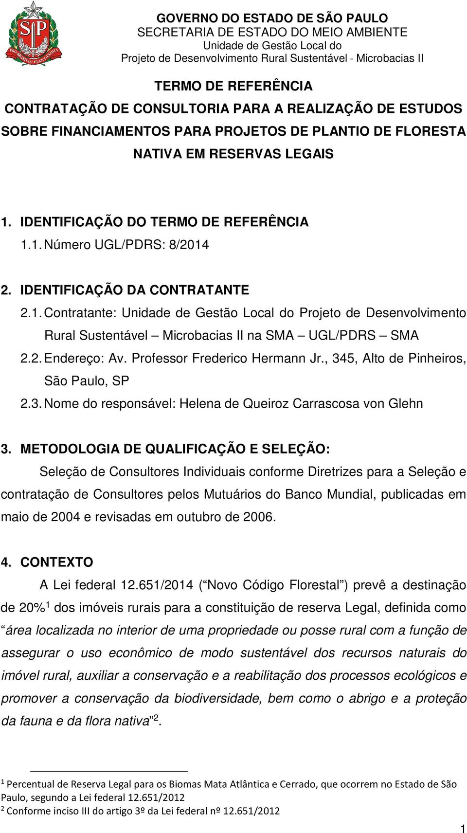 Professor Frederico Hermann Jr., 345, Alto de Pinheiros, São Paulo, SP 2.3. Nome do responsável: Helena de Queiroz Carrascosa von Glehn 3.