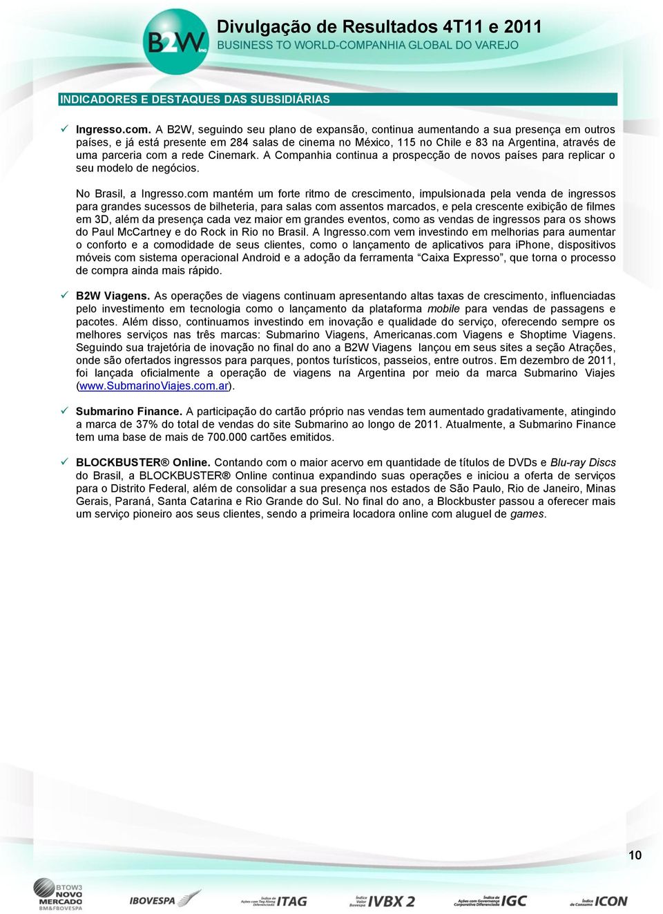 parceria com a rede Cinemark. A Companhia continua a prospecção de novos países para replicar o seu modelo de negócios. No Brasil, a Ingresso.