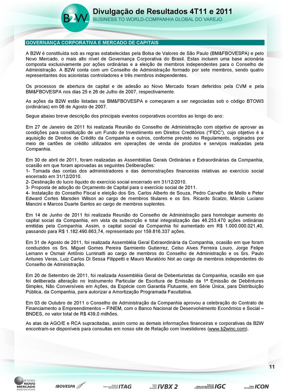 Estas incluem uma base acionária composta exclusivamente por ações ordinárias e a eleição de membros independentes para o Conselho de Administração.