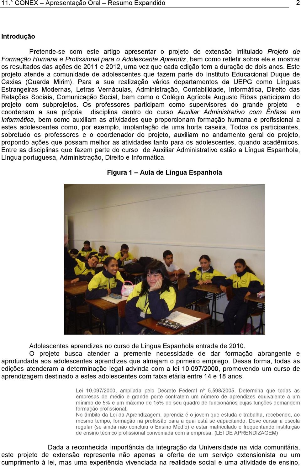Este projeto atende a comunidade de adolescentes que fazem parte do Instituto Educacional Duque de Caxias (Guarda Mirim).