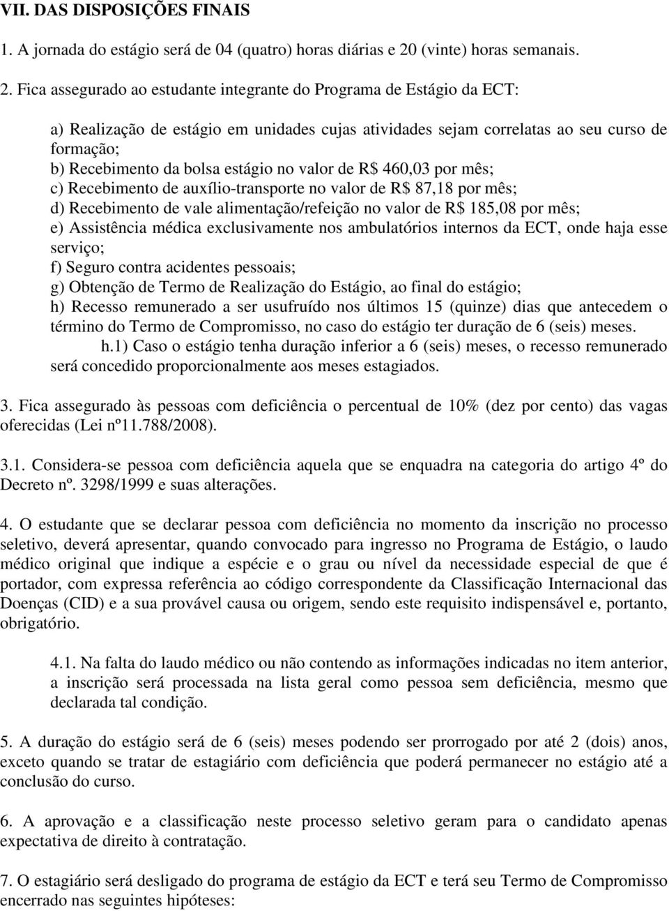 Fica assegurado ao estudante integrante do Programa de Estágio da ECT: a) Realização de estágio em unidades cujas atividades sejam correlatas ao seu curso de formação; b) Recebimento da bolsa estágio