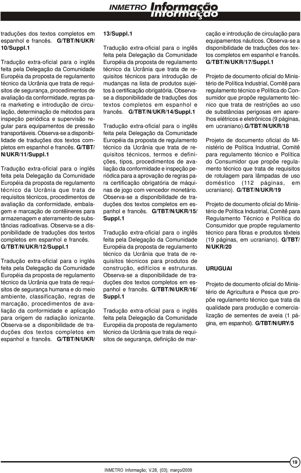 periódica e supervisão regular para equipamentos de pressão transportáveis. Observa-se a disponibilidade de traduções dos textos completos em espanhol e francês. G/TBT/ N/UKR/11/Suppl.