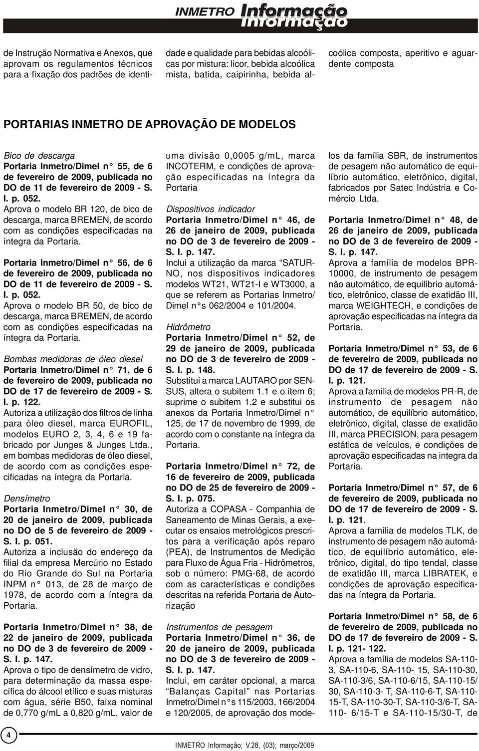 DO de 11 de fevereiro de 2009 - S. I. p. 052. Aprova o modelo BR 120, de bico de descarga, marca BREMEN, de acordo com as condições especificadas na íntegra da Portaria.