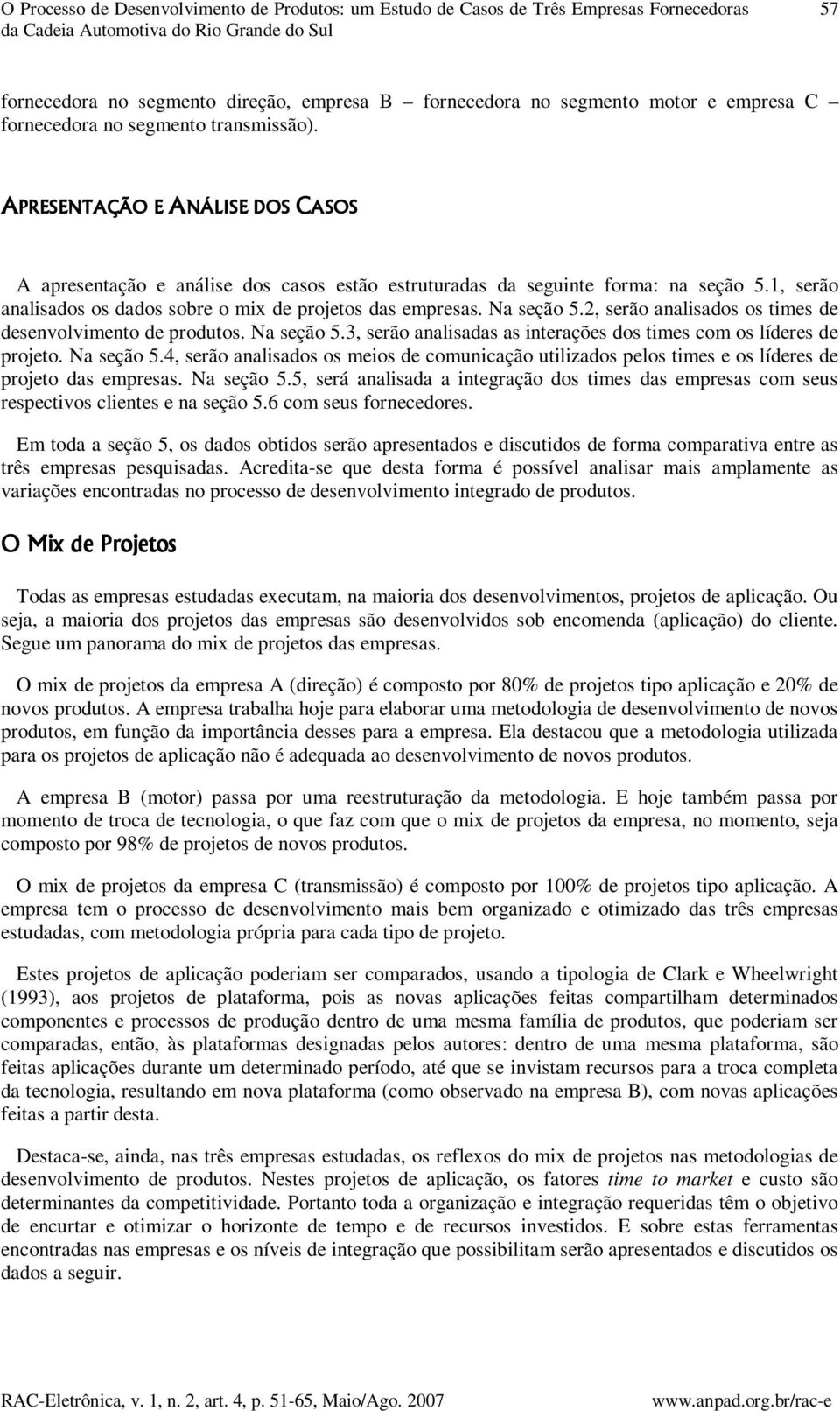 1, serão analisados os dados sobre o mix de projetos das empresas. Na seção 5.2, serão analisados os times de desenvolvimento de produtos. Na seção 5.3, serão analisadas as interações dos times com os líderes de projeto.