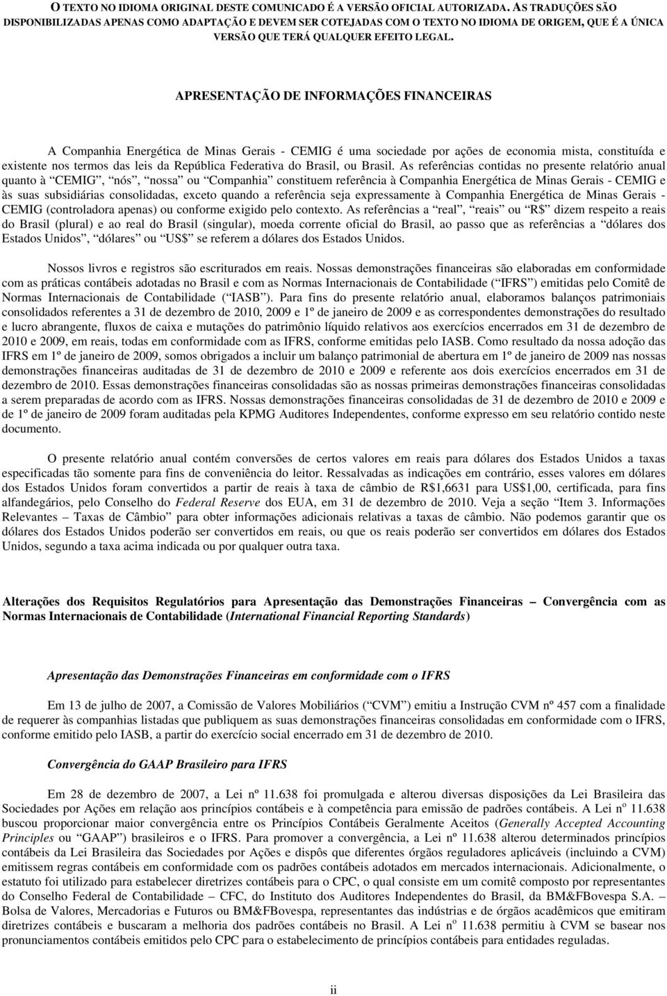 As referências contidas no presente relatório anual quanto à CEMIG, nós, nossa ou Companhia constituem referência à Companhia Energética de Minas Gerais - CEMIG e às suas subsidiárias consolidadas,