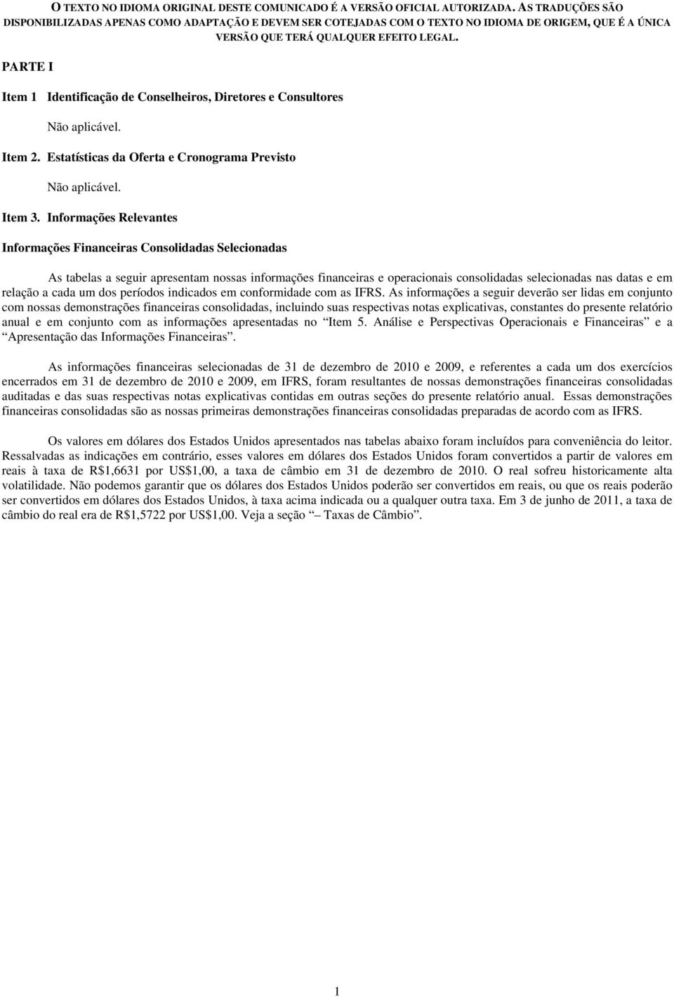 a cada um dos períodos indicados em conformidade com as IFRS.