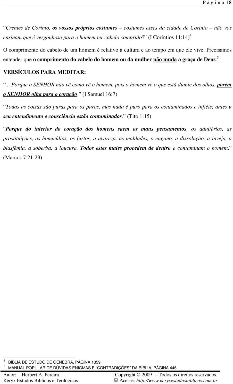 Precisamos entender que o comprimento do cabelo do homem ou da mulher não muda a graça de Deus. 5 VERSÍCULOS PARA MEDITAR:.