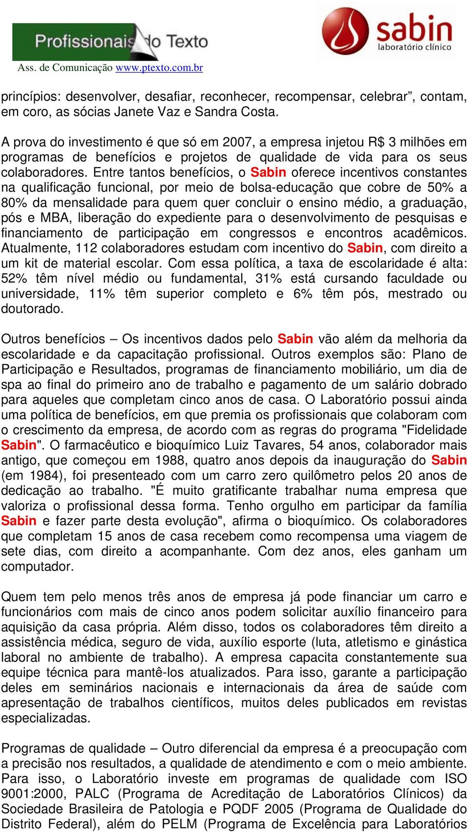 Entre tantos benefícios, o Sabin oferece incentivos constantes na qualificação funcional, por meio de bolsa-educação que cobre de 50% a 80% da mensalidade para quem quer concluir o ensino médio, a