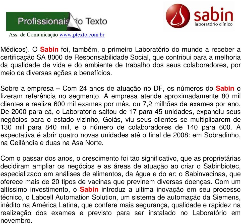 colaboradores, por meio de diversas ações e benefícios. Sobre a empresa Com 24 anos de atuação no DF, os números do Sabin o fizeram referência no segmento.