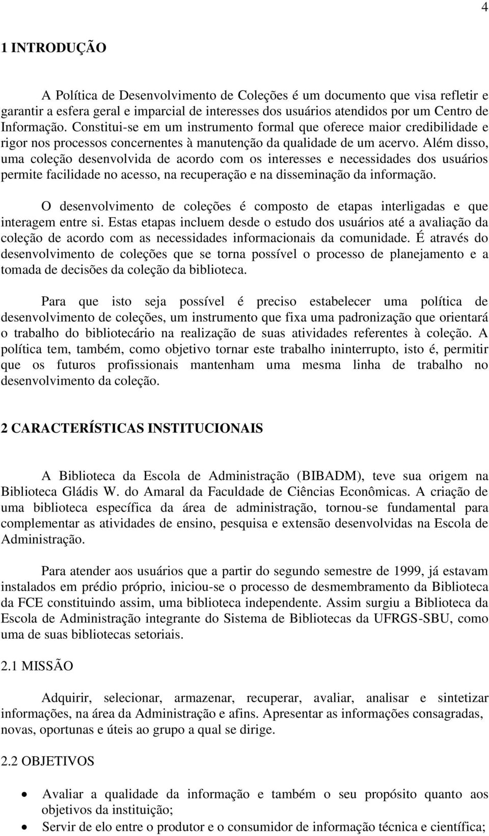 Além disso, uma coleção desenvolvida de acordo com os interesses e necessidades dos usuários permite facilidade no acesso, na recuperação e na disseminação da informação.