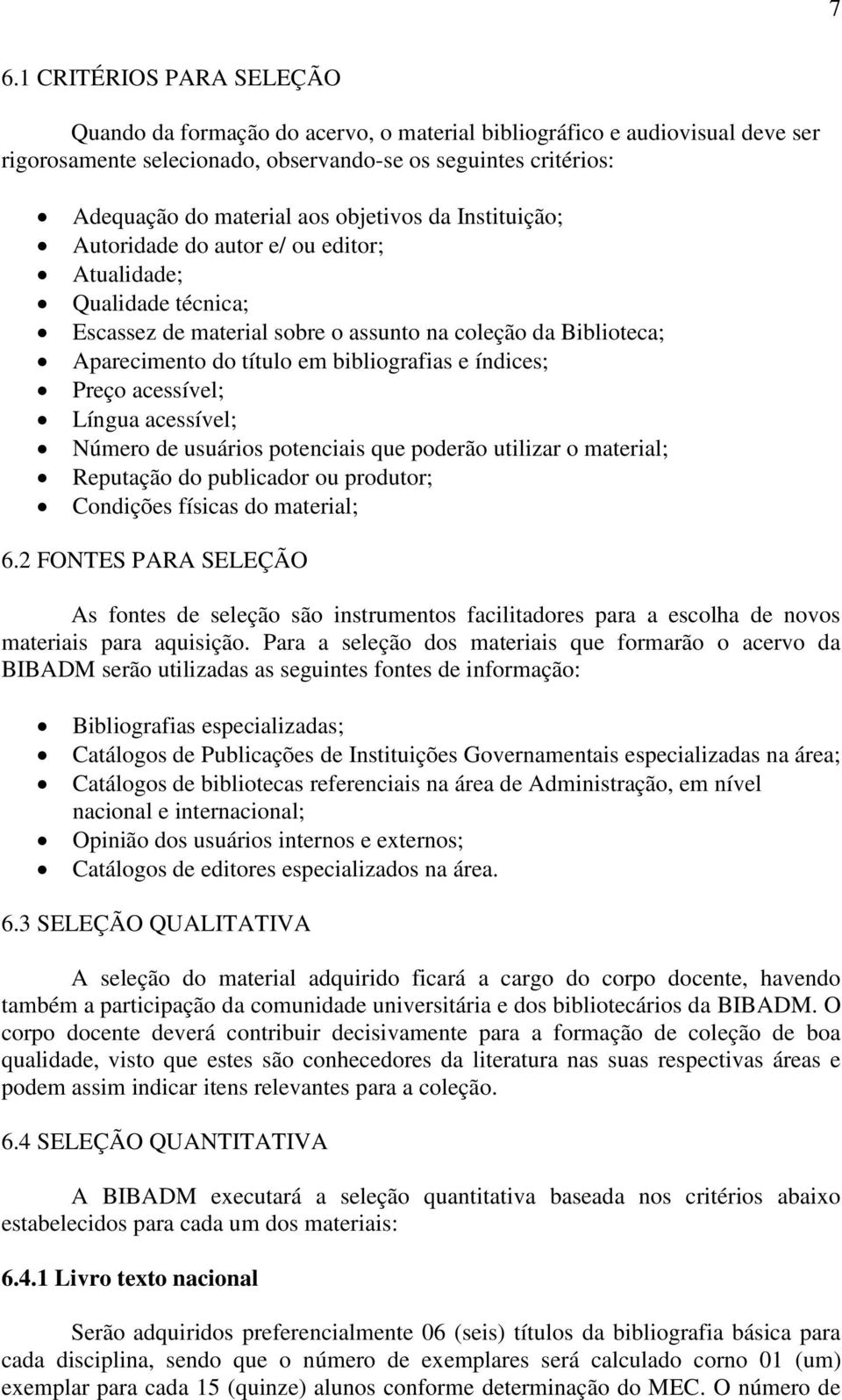 índices; Preço acessível; Língua acessível; Número de usuários potenciais que poderão utilizar o material; Reputação do publicador ou produtor; Condições físicas do material; 6.