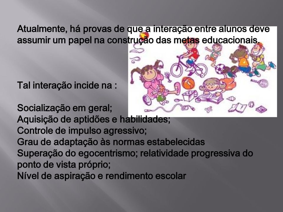 Tal interação incide na : Socialização em geral; Aquisição de aptidões e habilidades; Controle de