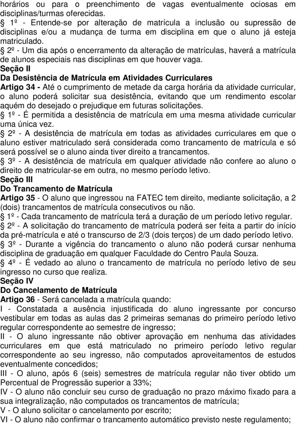 2º - Um dia após o encerramento da alteração de matrículas, haverá a matrícula de alunos especiais nas disciplinas em que houver vaga.