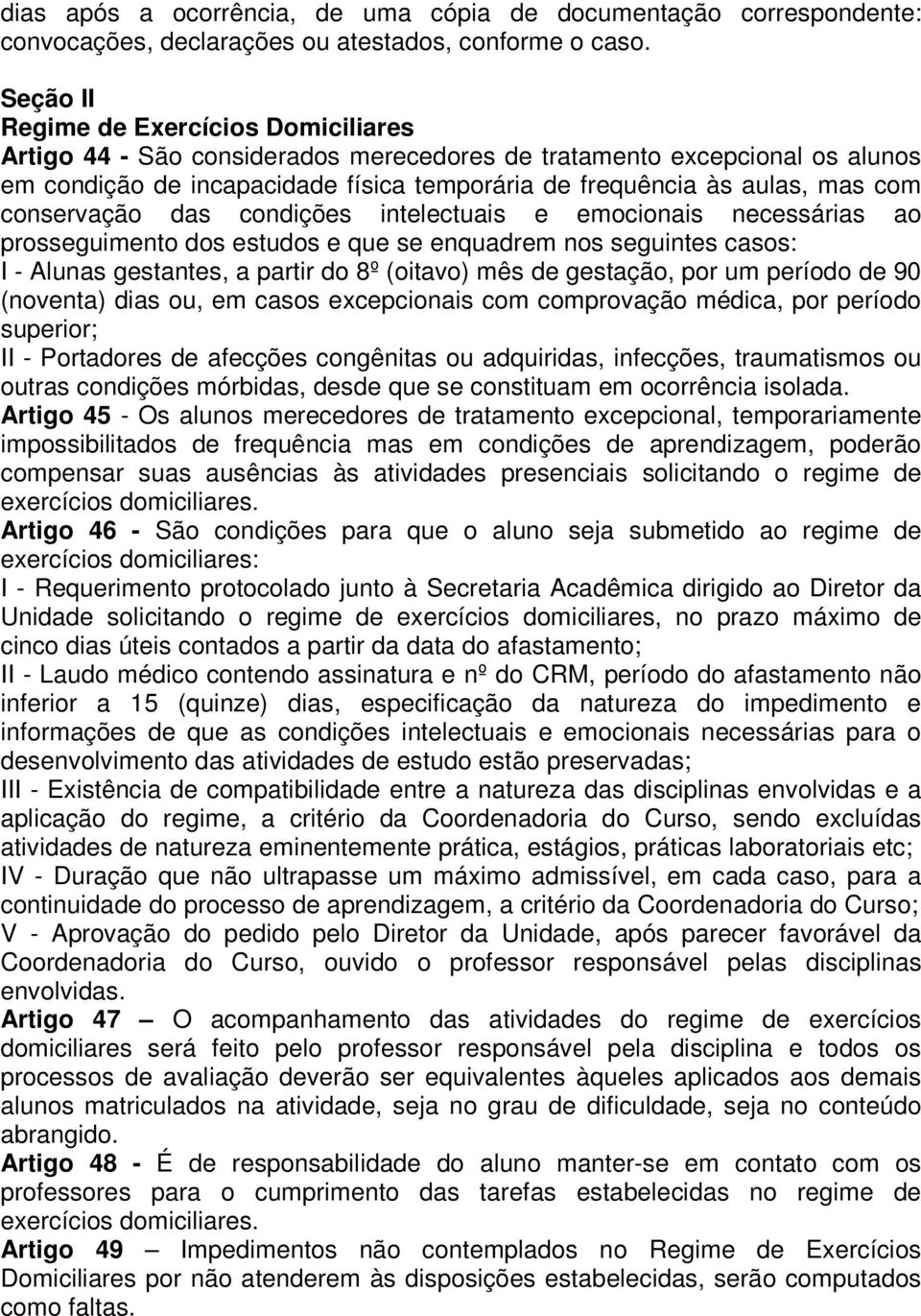 conservação das condições intelectuais e emocionais necessárias ao prosseguimento dos estudos e que se enquadrem nos seguintes casos: I - Alunas gestantes, a partir do 8º (oitavo) mês de gestação,