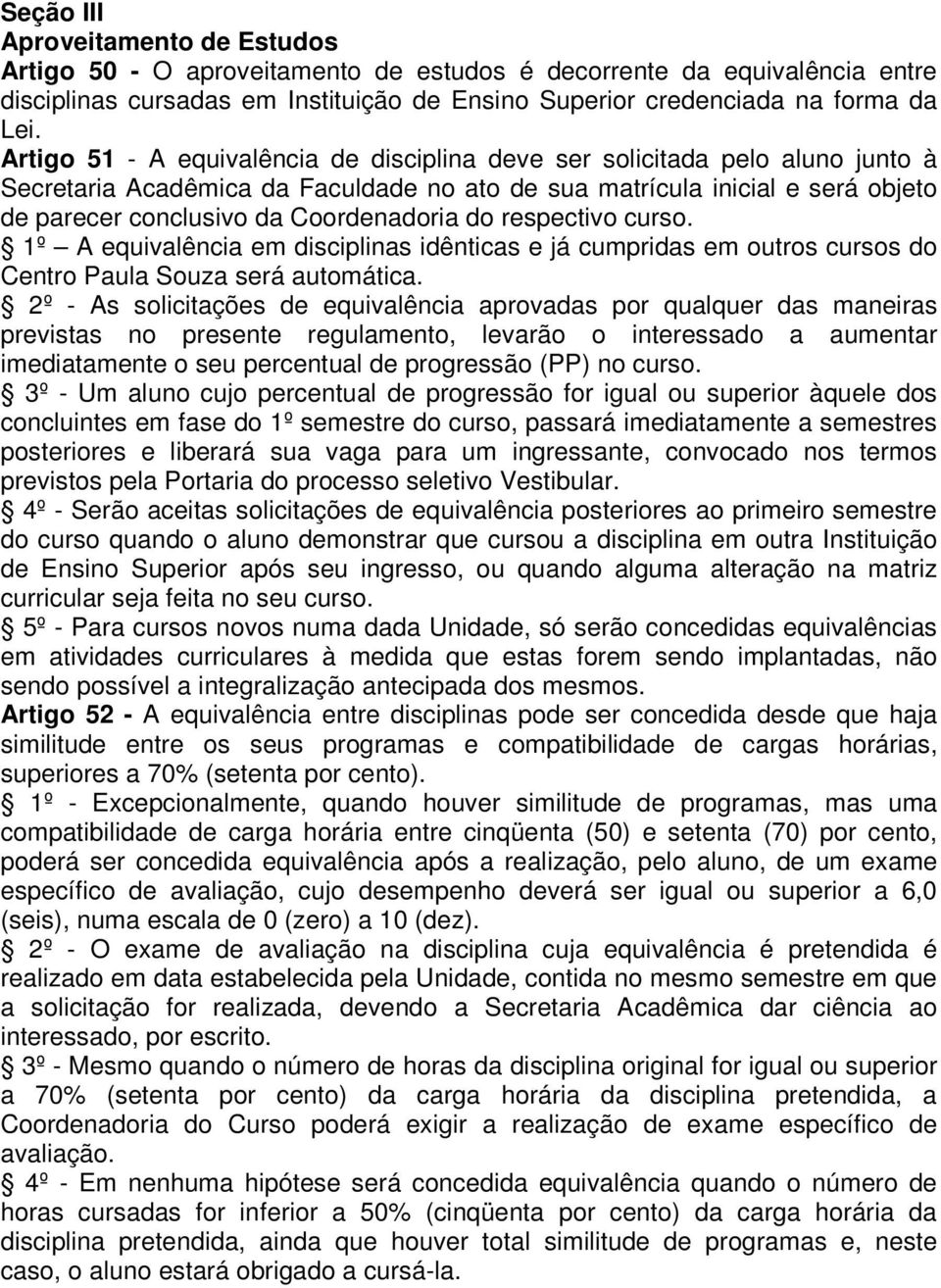 do respectivo curso. 1º A equivalência em disciplinas idênticas e já cumpridas em outros cursos do Centro Paula Souza será automática.