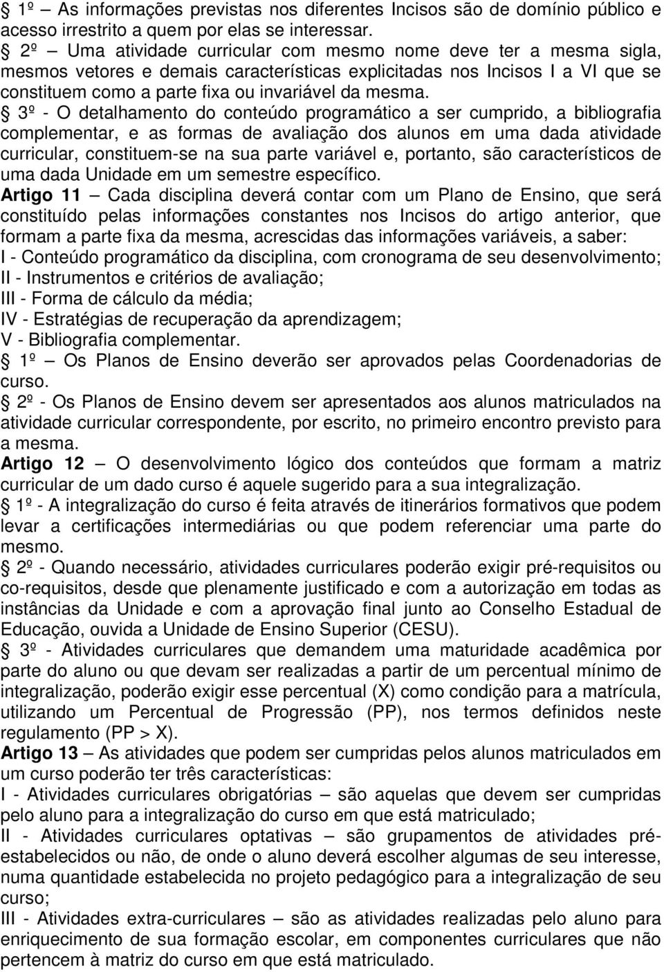 3º - O detalhamento do conteúdo programático a ser cumprido, a bibliografia complementar, e as formas de avaliação dos alunos em uma dada atividade curricular, constituem-se na sua parte variável e,