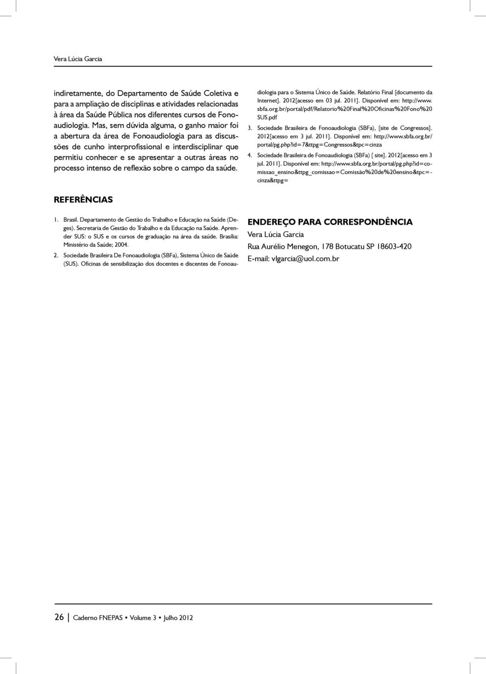 processo intenso de reflexão sobre o campo da saúde. 1. Brasil. Departamento de Gestão do Trabalho e Educação na Saúde (Deges). Secretaria de Gestão do Trabalho e da Educação na Saúde.