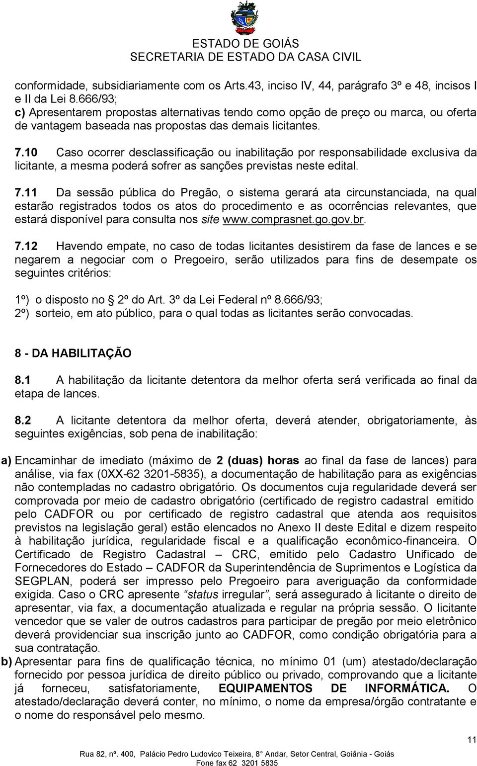 10 Caso ocorrer desclassificação ou inabilitação por responsabilidade exclusiva da licitante, a mesma poderá sofrer as sanções previstas neste edital. 7.