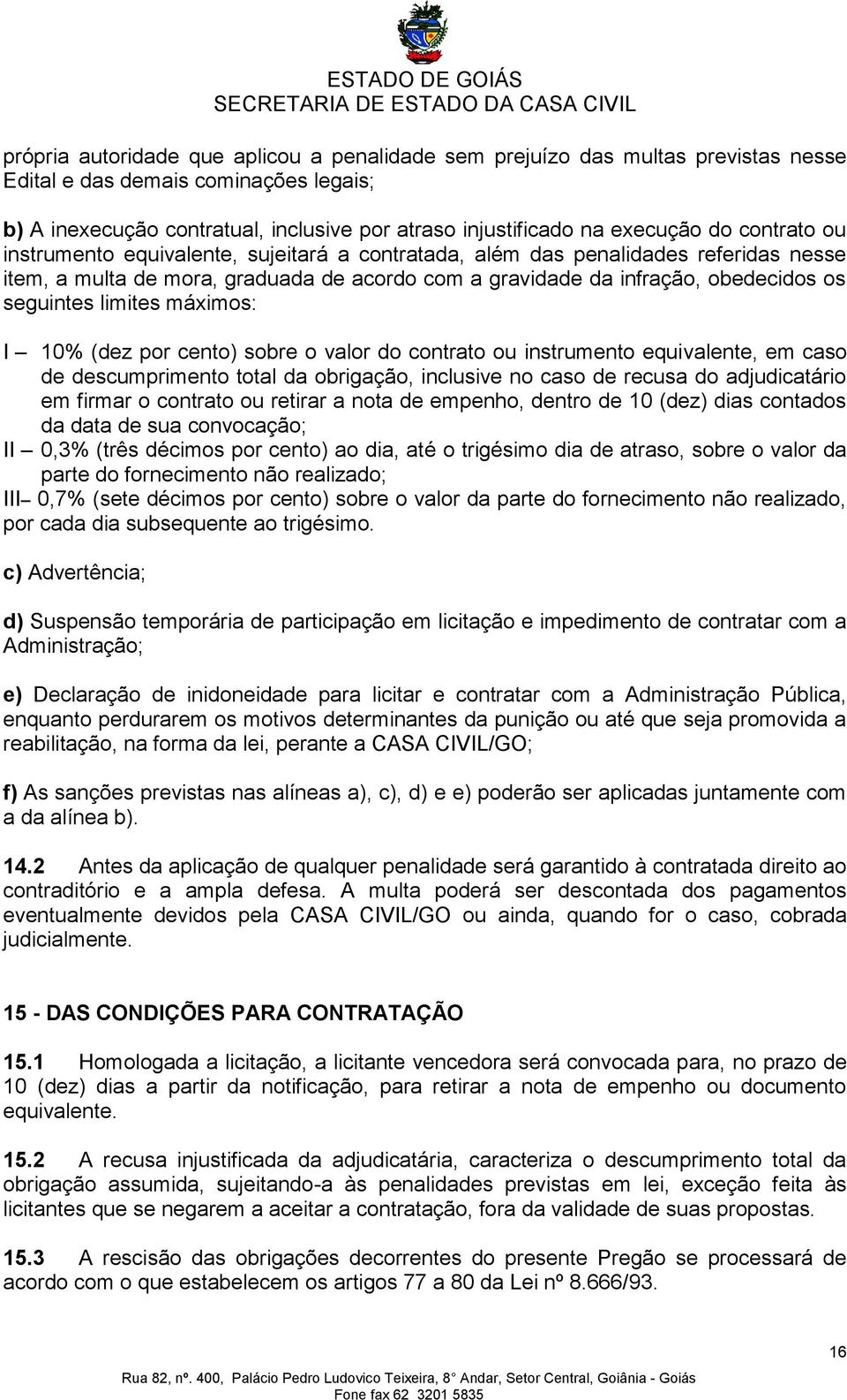 limites máximos: I 10% (dez por cento) sobre o valor do contrato ou instrumento equivalente, em caso de descumprimento total da obrigação, inclusive no caso de recusa do adjudicatário em firmar o