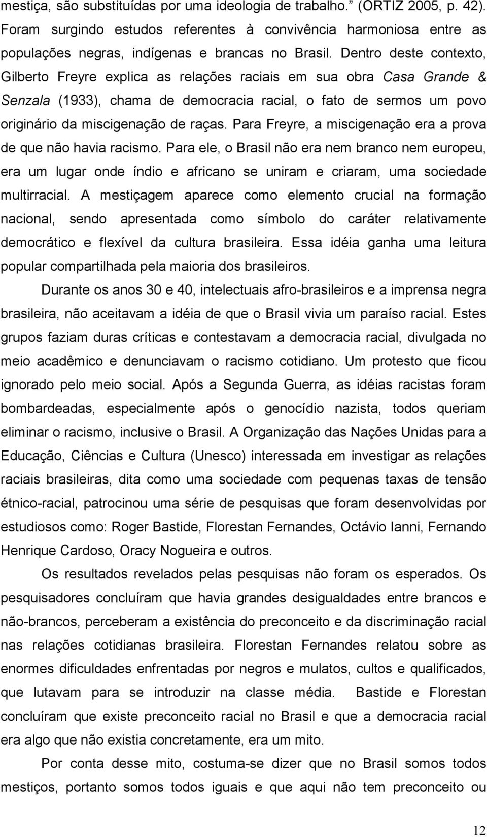 Para Freyre, a miscigenação era a prova de que não havia racismo. Para ele, o Brasil não era nem branco nem europeu, era um lugar onde índio e africano se uniram e criaram, uma sociedade multirracial.